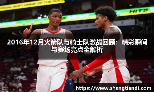 2016年12月火箭队与骑士队激战回顾：精彩瞬间与赛场亮点全解析