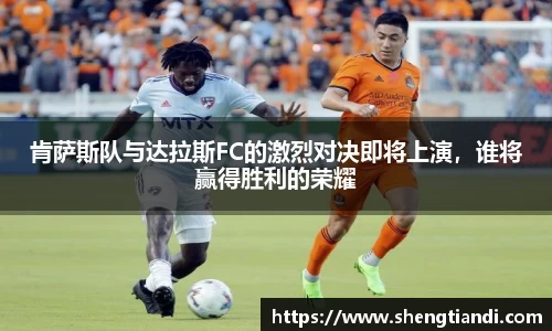 肯萨斯队与达拉斯FC的激烈对决即将上演，谁将赢得胜利的荣耀